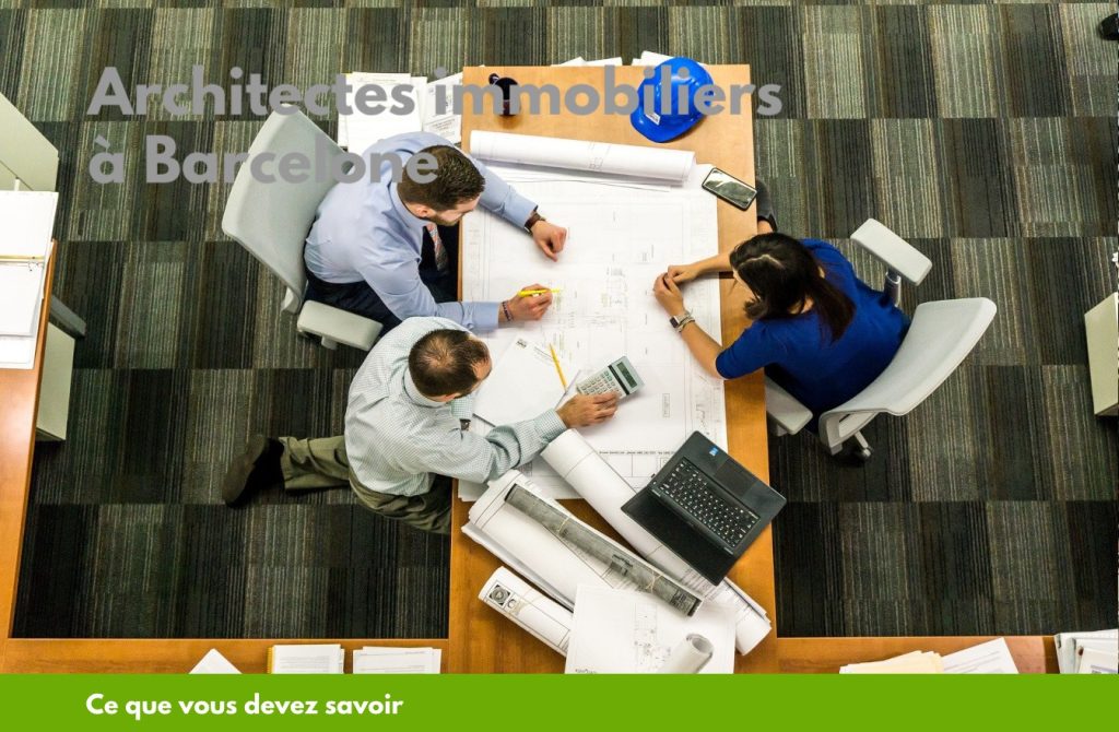 Architectes immobiliers à Barcelone : ce que vous devez savoir